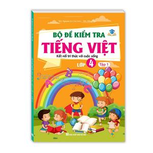 Bộ đề kiểm tra Tiếng Việt lớp 4 tập 1 ( kết nối tri thức với cuộc sống )